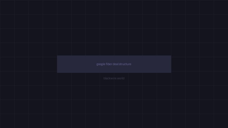 Google Fiber deal structure and combined footprint