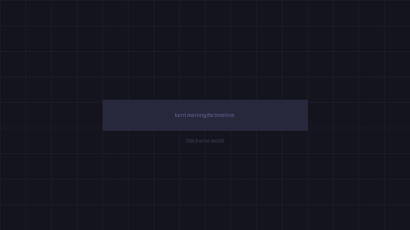 Kent meningitis outbreak timeline