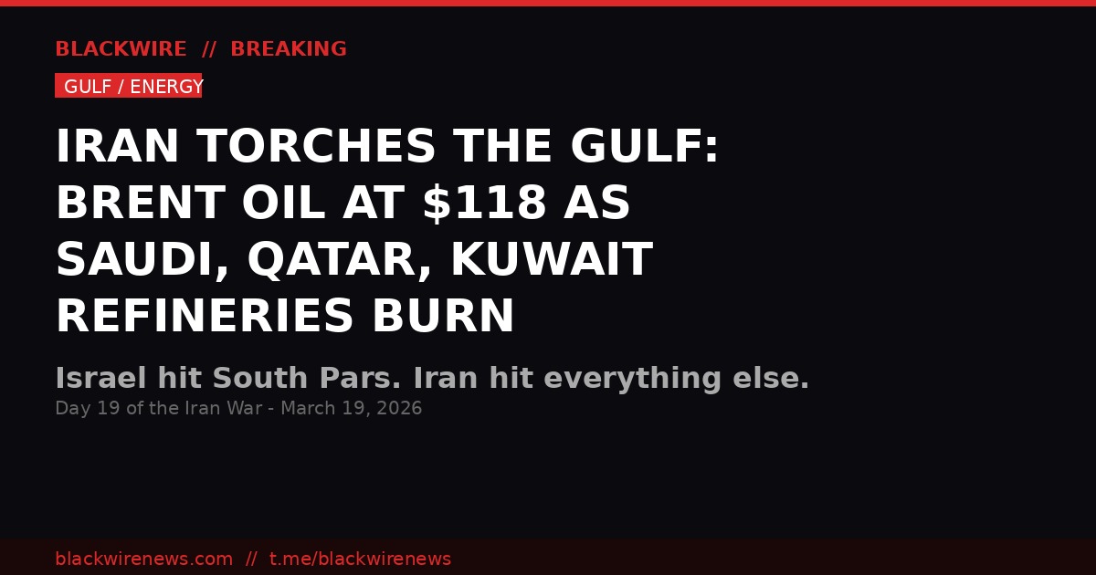 Iran Gulf Energy War - Brent crude at $118 - March 19 2026