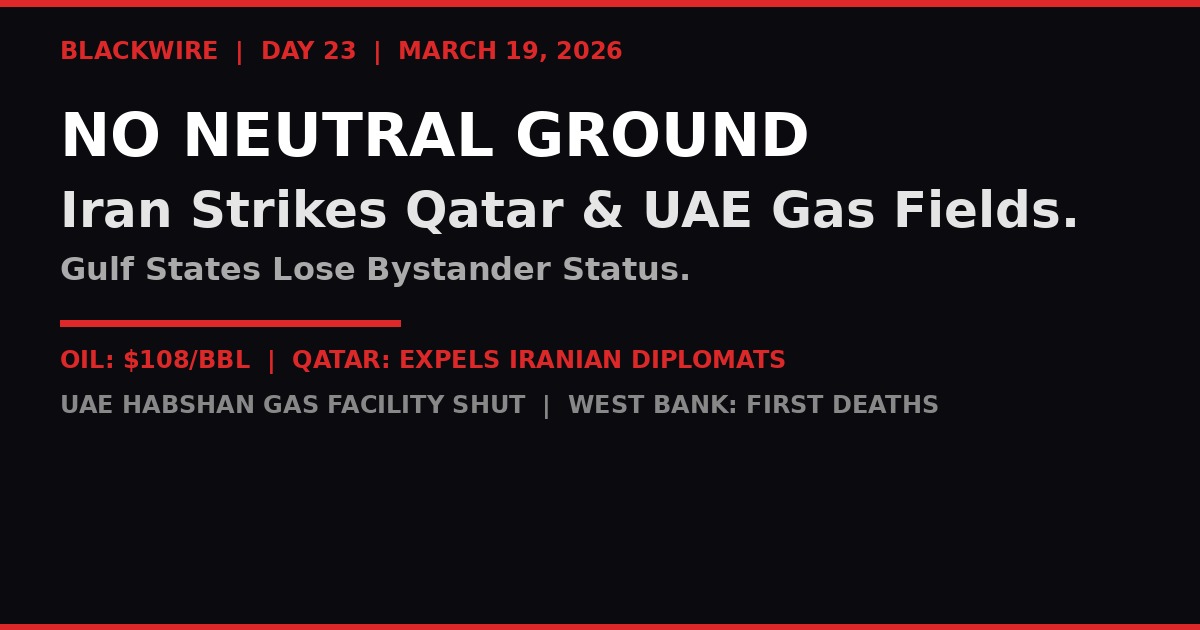 BLACKWIRE - No Neutral Ground: Iran Strikes Qatar and UAE Gas Fields